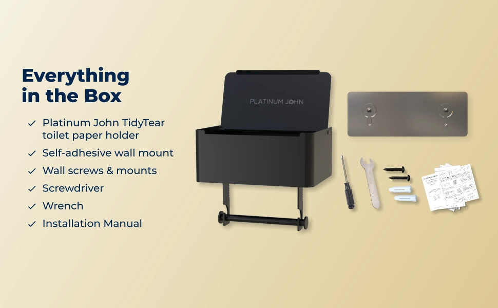 Everything in the Box: Platinum John™ TidyTear™ toilet paper holder, Self-adhesive wall mount, Wall screws & mounts, Screwdriver, Wrench, Installation Manual. You can install it in minutes. Smart upgrades shouldn't feel like weekend projects.