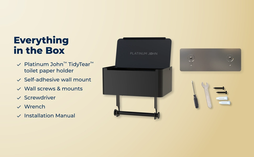 Everything in the Box: Platinum John™ TidyTear™ toilet paper holder, Self-adhesive wall mount, Wall screws & mounts, Screwdriver, Wrench, Installation Manual. You can install it in minutes. Smart upgrades shouldn't feel like weekend projects.